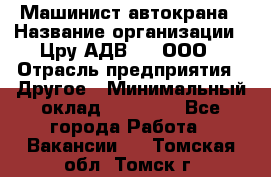 Машинист автокрана › Название организации ­ Цру АДВ777, ООО › Отрасль предприятия ­ Другое › Минимальный оклад ­ 55 000 - Все города Работа » Вакансии   . Томская обл.,Томск г.